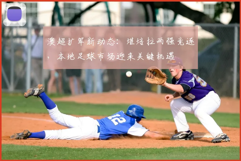 澳超扩军新动态：堪培拉两强竞逐，本地足球市场迎来关键机遇